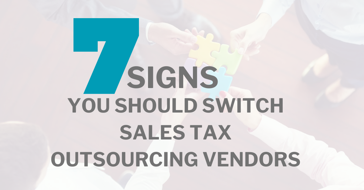 7 Signs You Should Switch Sales Tax Outsourcing Vendors
